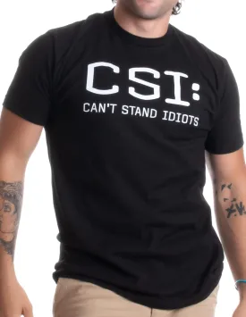 CSI: Can't Stand Idiots | Funny TV Pun, Dad Humor, Sarcastic Joke Unisex T-Shirt