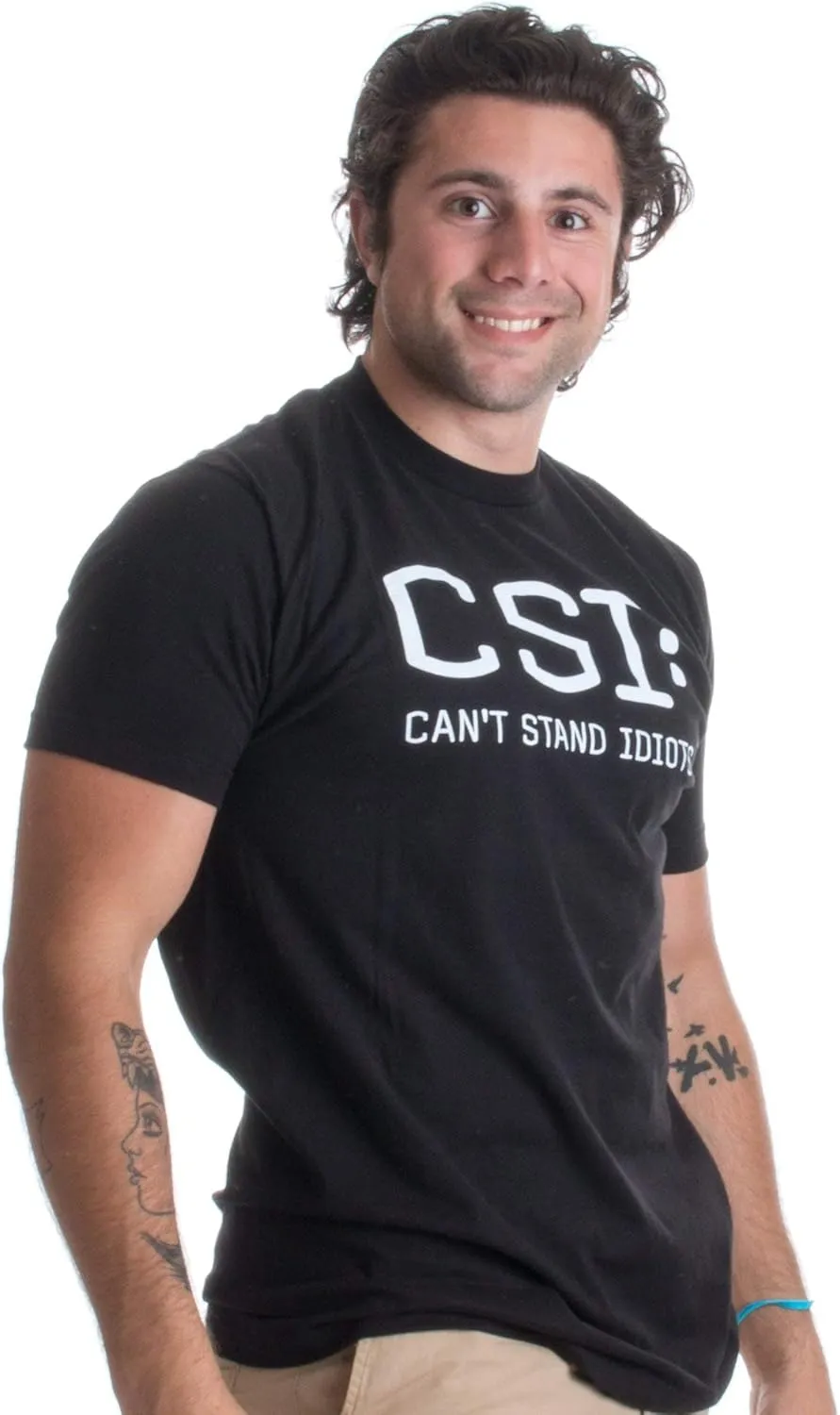 CSI: Can't Stand Idiots | Funny TV Pun, Dad Humor, Sarcastic Joke Unisex T-Shirt
