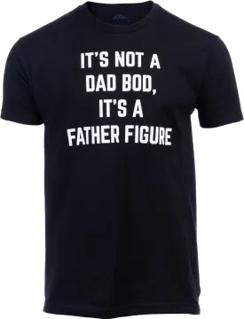 It's not a Dad BOD, It's a Father Figure | Funny Daddy Tee Shirt, Sarcastic Saying Joke T-Shirt for Men Grandpa